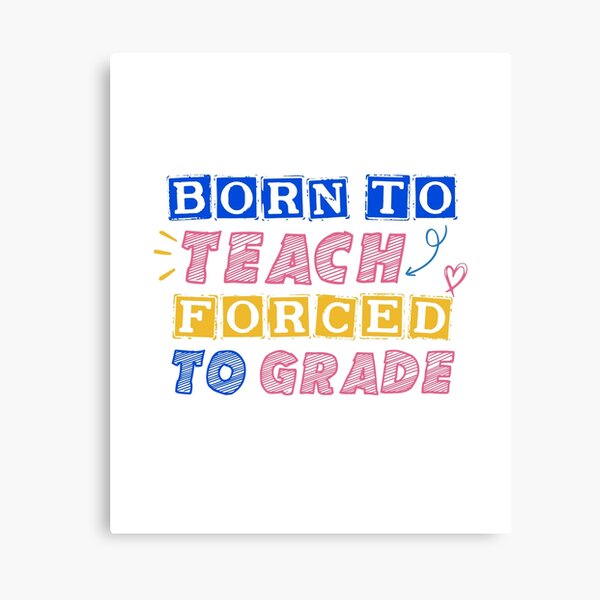 Cute saying teacher , Born to teach forced to grade ,gift for teacher Canvas Print