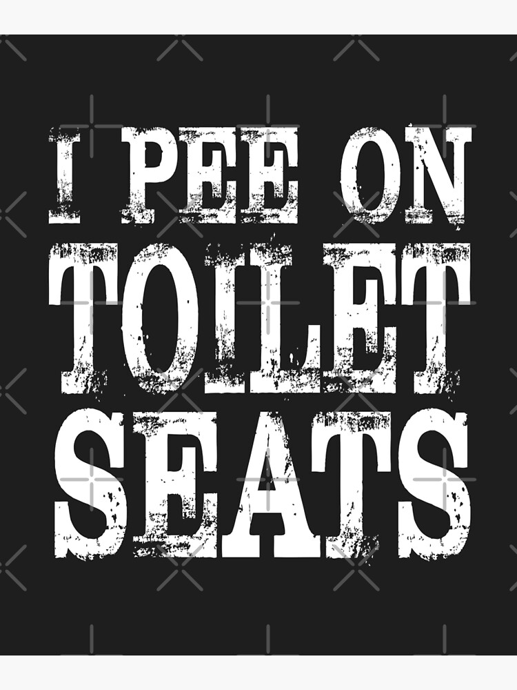 "I Pee On Toilet Seats , Funny Saying , If you pee on the seat" Poster