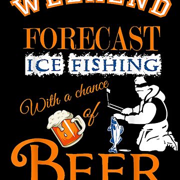 Funny Ice Fishing Shirt, Ice Fishing Gift, Ice Fisher Shirt, Ice Fisher  Gift, Weekend Forecast Ice Fishing With A Chance of Beer T-shirt -   Canada