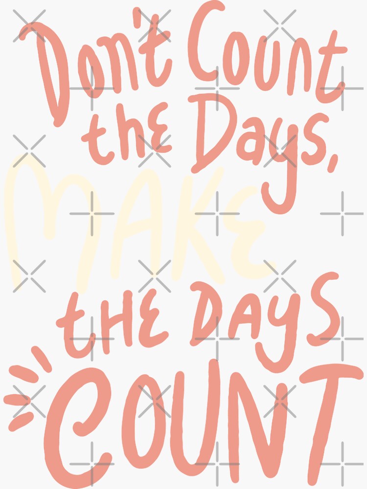 "Don't Count The Days Make The Days Count" Sticker for Sale by Baboki