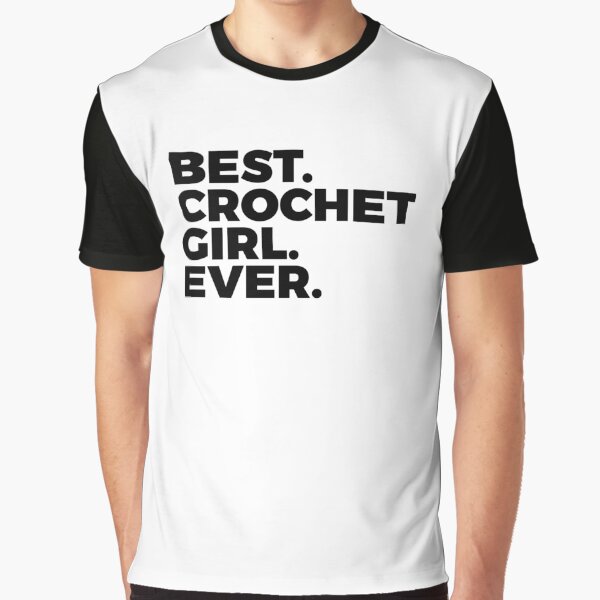 Best Crochet Girl Ever | Crocheting| Arts And Crafts Graphic T-Shirt