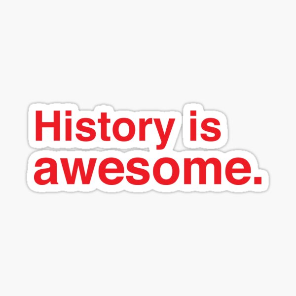 History is AWESOME. Sticker