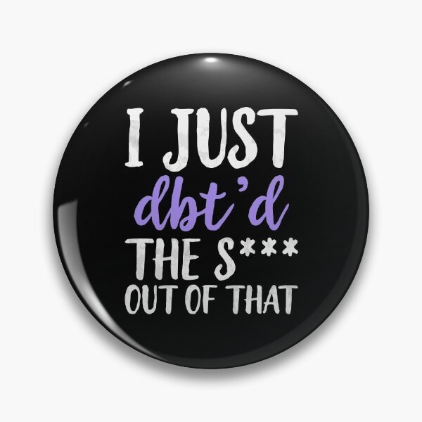 Item preview, I Just Dbt D The Shit Out Of That - Funny Skills Dialectical Behavior Therapy Distress Tolerance Personality Disorder Anxiety Depression  Mental Health Illness Saying Quote designed and sold by TalentGenius.