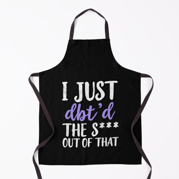Item preview, I Just Dbt D The Shit Out Of That - Funny Skills Dialectical Behavior Therapy Distress Tolerance Personality Disorder Anxiety Depression  Mental Health Illness Saying Quote designed and sold by TalentGenius.