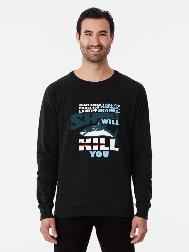 Sharks Will Kill You Whatever Doesnt Kill You Stronger,Unisex Hoodie