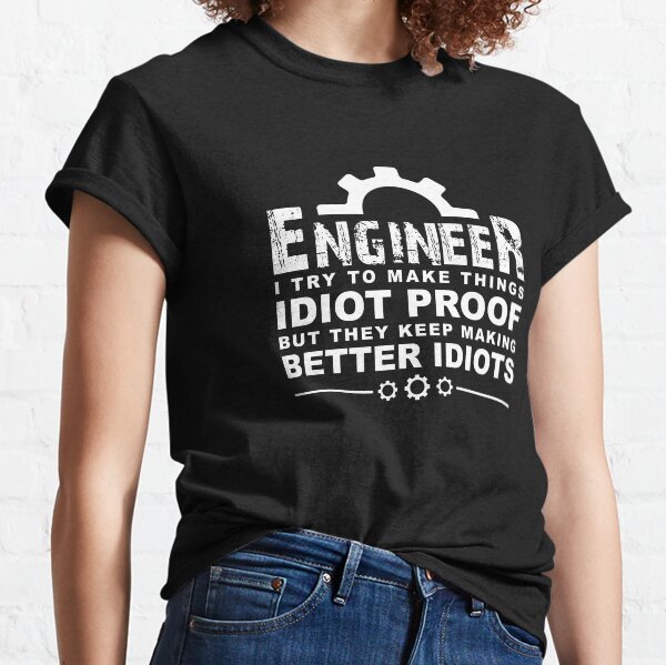 Funny Engineering Gift for Men Women : I Try To Make Things Idiot Proof Engineer Shirt Engineering Graduate Engineering Student Classic T-Shirt