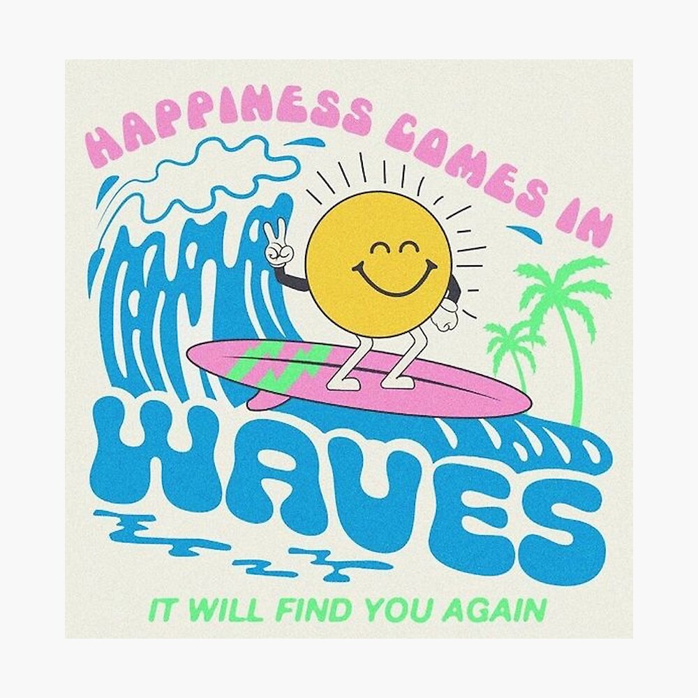 Happiness Comes In Waves It Will Find You Again Poster For Sale By Lizzygirlyoung Redbubble