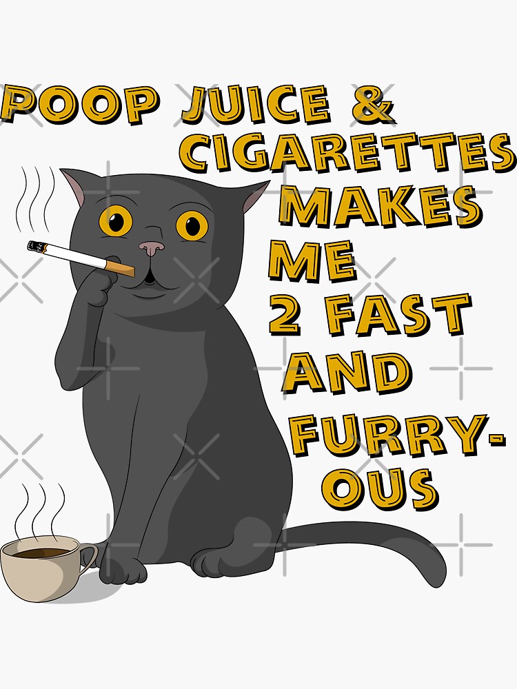 "Poop Juice and Cigarettes makes me 2 fast and furryous" Sticker by