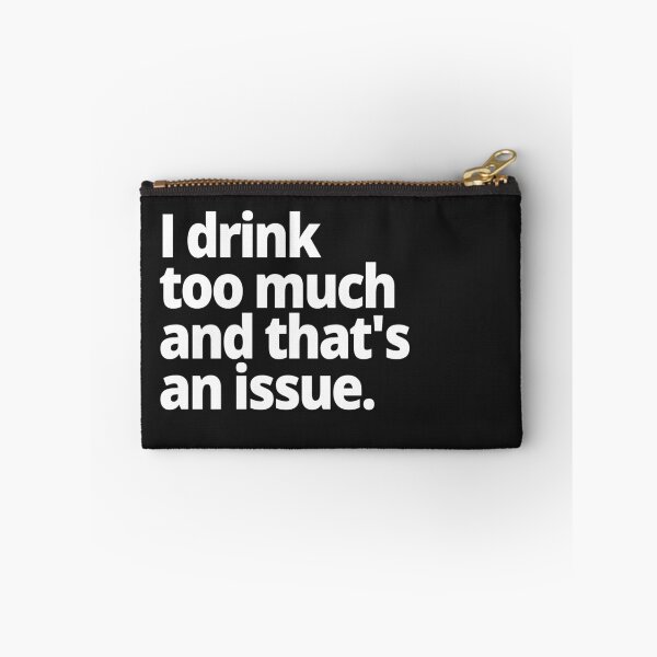 Item preview, I drink too much and that's an issue. designed and sold by WittyChest.