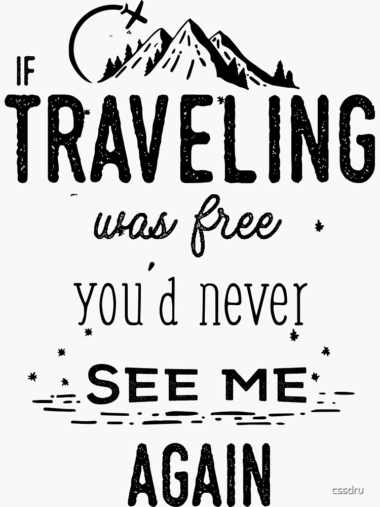 "If Traveling Was Free You'd Never See Me Again Travel T-Shirt" Sticker ...