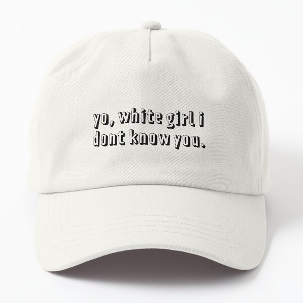 Yo White Girl I Don't Know You Sticker Dad Hat