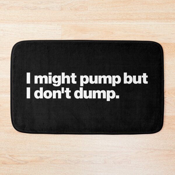Item preview, I might pump but I don't dump (white) designed and sold by dudethecreator.