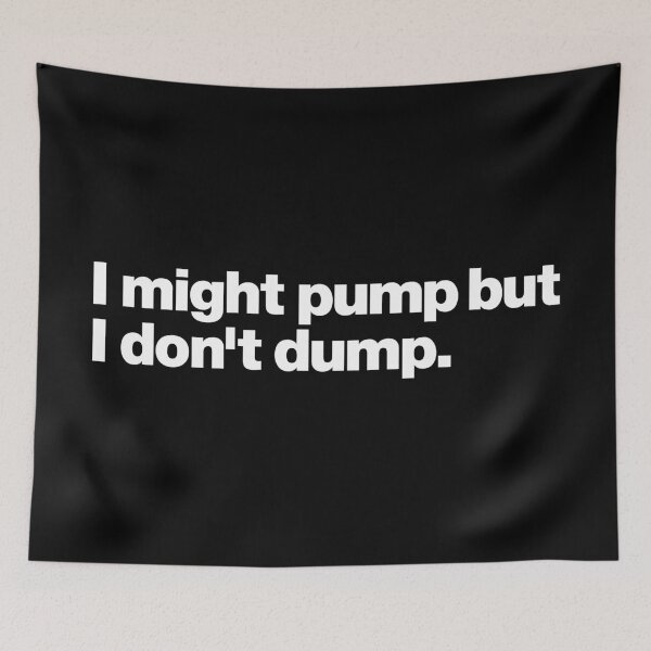 Item preview, I might pump but I don't dump (white) designed and sold by dudethecreator.