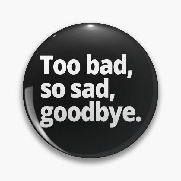 Item preview, Too bad, so sad, goodbye. designed and sold by WittyChest.