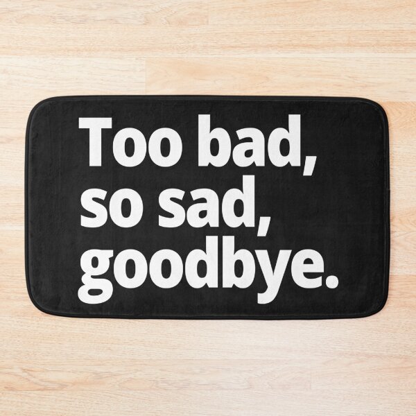 Item preview, Too bad, so sad, goodbye. designed and sold by WittyChest.