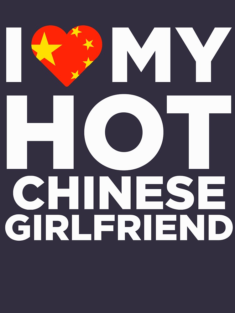 "I Love My Hot Chinese Girlfriend" Tshirt for Sale by AlwaysAwesome