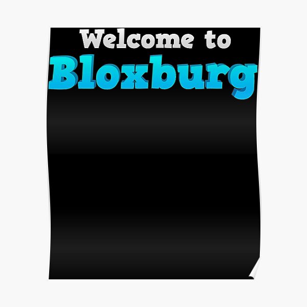 "Welcome To Bloxburg " Poster For Sale By KarenMonToya58 | Redbubble