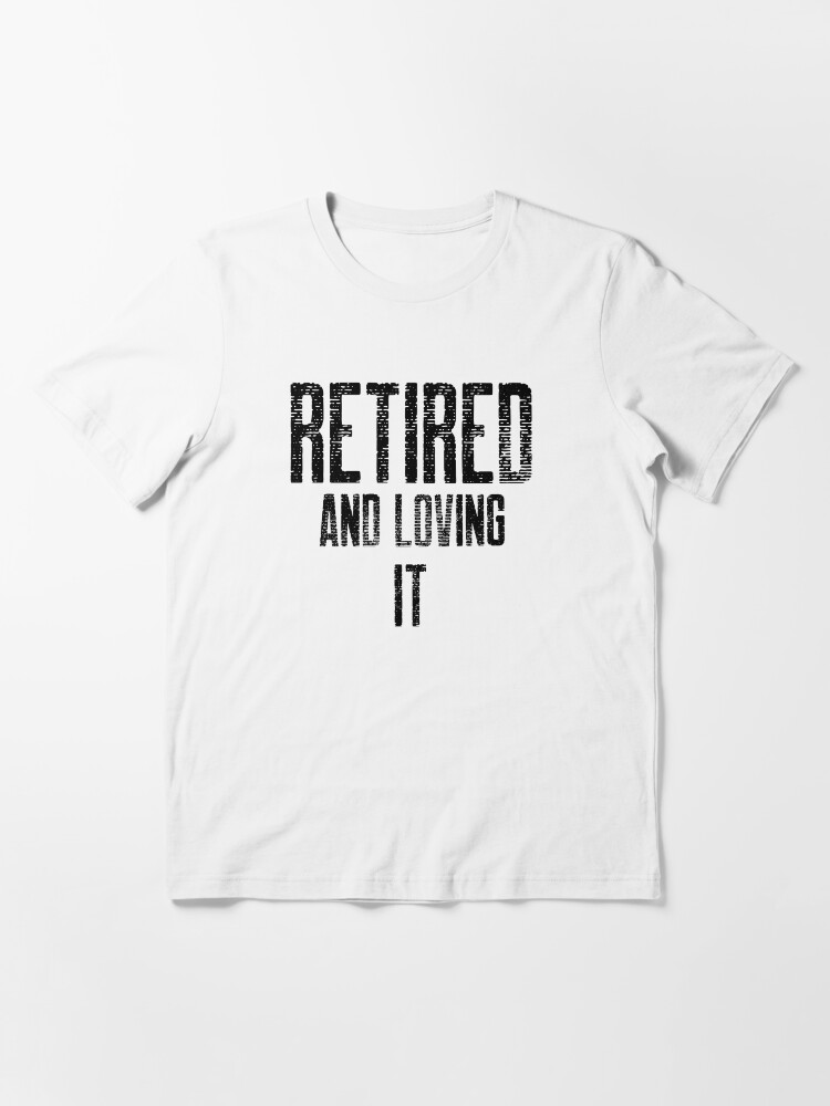 retired and loving it shirt