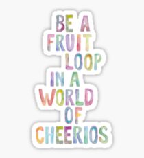 Be A Fruit Loop in a World of Cheerios Sticker