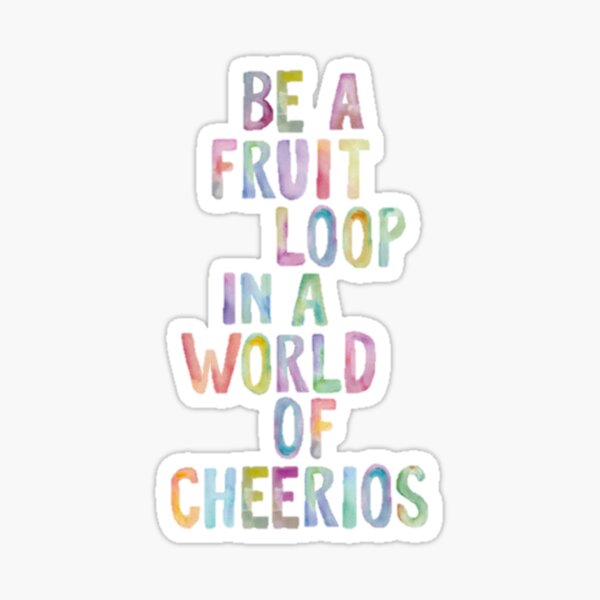 Be A Fruit Loop in a World of Cheerios Sticker