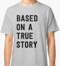 Based on a true story Classic T-Shirt