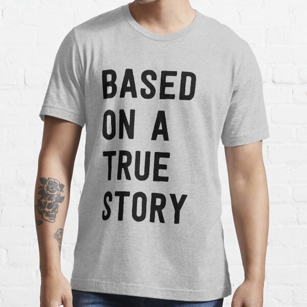 "Based on a true story" Tshirt for Sale by wondrous Redbubble