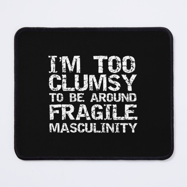Item preview, I'm Too Clumsy To Be Around Fragile Masculinity designed and sold by Maicom Massoca.
