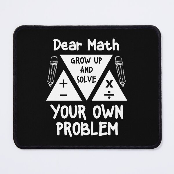 Item preview, Dear Math Grow Up And Solve Your Own Problem Mathematician designed and sold by Maicom Massoca.