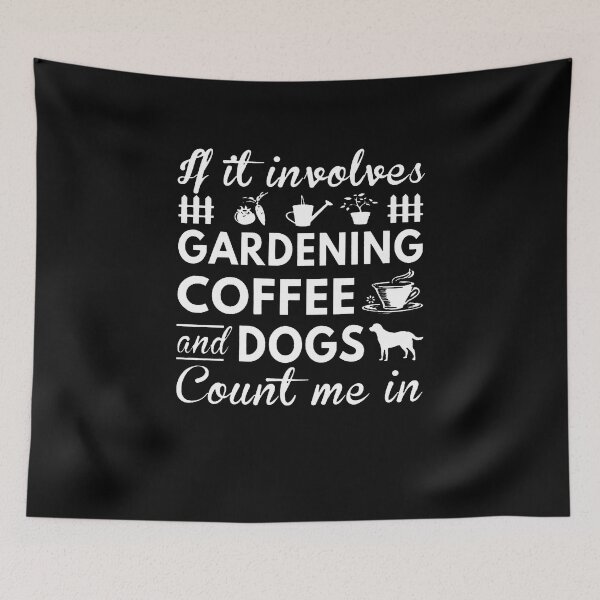 Aperçu de l'œuvre If It Involves Gardening Coffee And Dogs Count Me In créée et vendue par clickmostro.