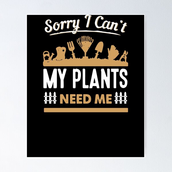 Artikelvorschau, Sorry I  Can't My Plants Need Me entworfen und verkauft von clickmostro.