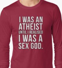 I was an atheist until I realised I was a sex god Long Sleeve T-Shirt