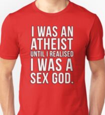 I was an atheist until I realised I was a sex god Unisex T-Shirt