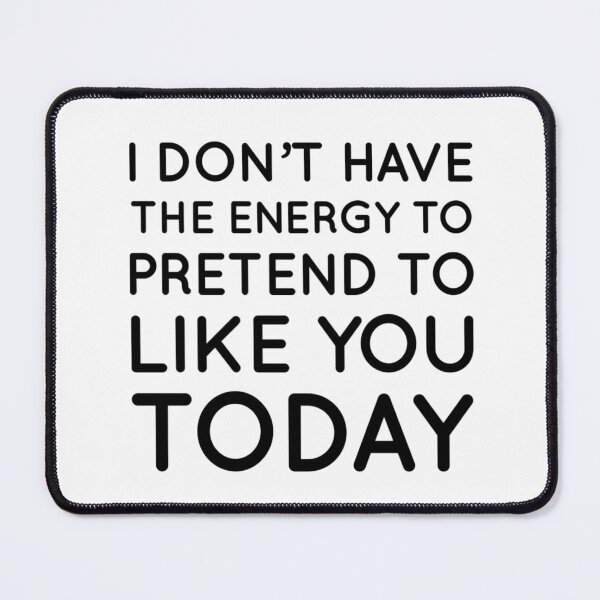 Item preview, I Don't Have The Energy To Pretend To Like You Today. Funny Quote. designed and sold by That Cheeky Tee.