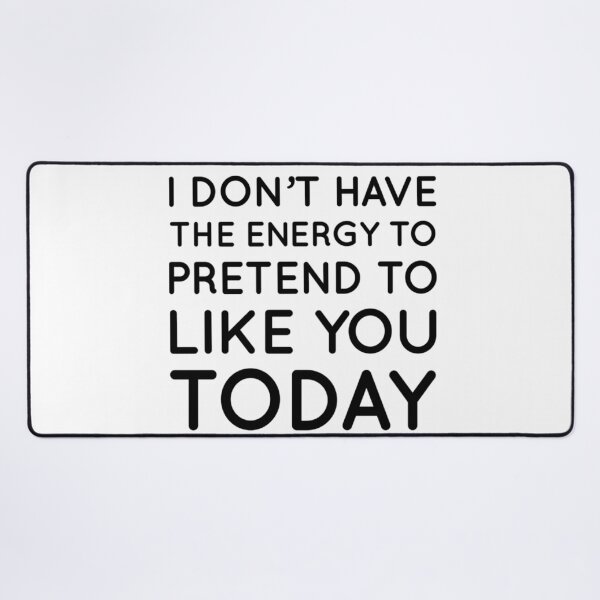 Item preview, I Don't Have The Energy To Pretend To Like You Today. Funny Quote. designed and sold by That Cheeky Tee.