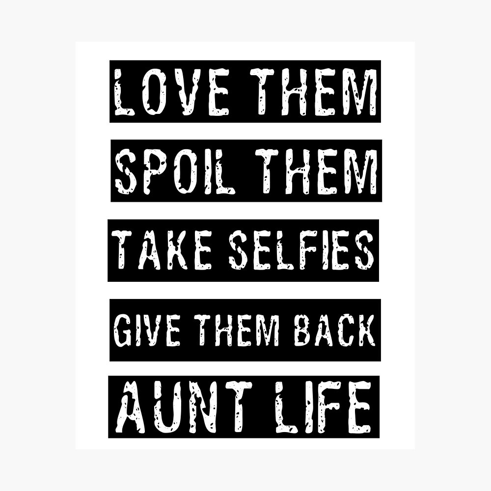 Love Them, Spoil Them, Take Selfies, Give Them Back Aunt Life ...