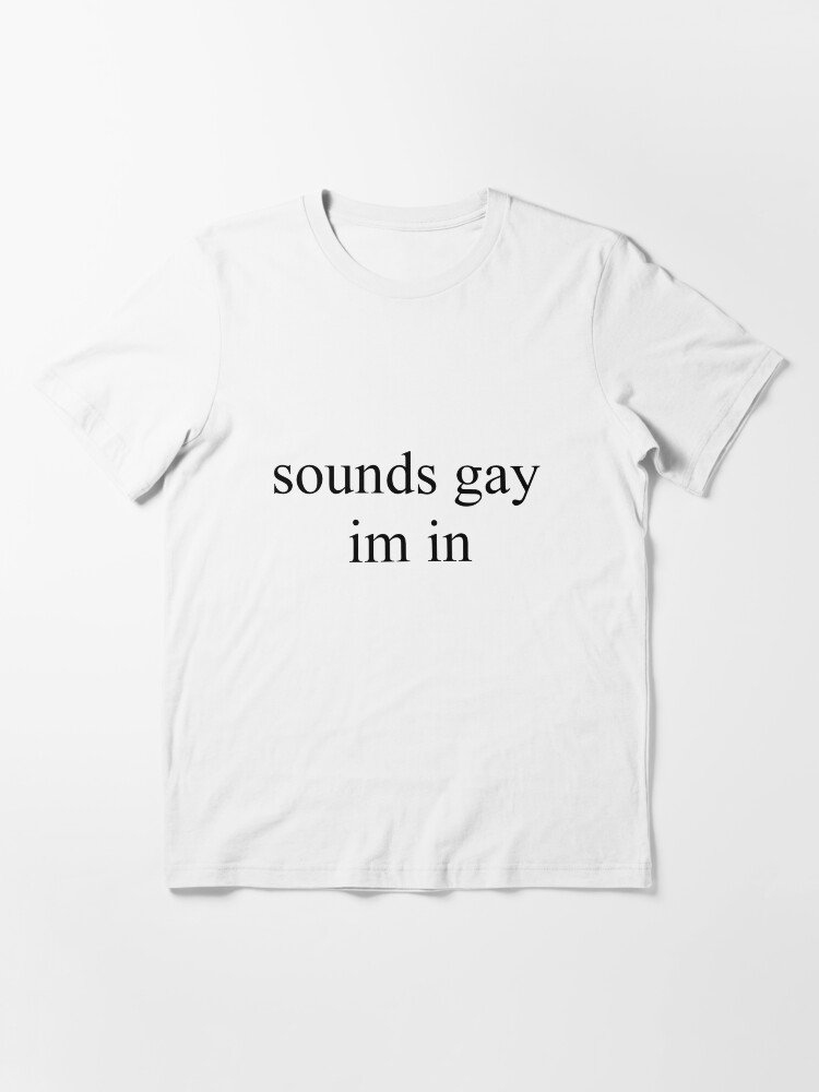 Alternate view of sounds gay im in Essential T-Shirt