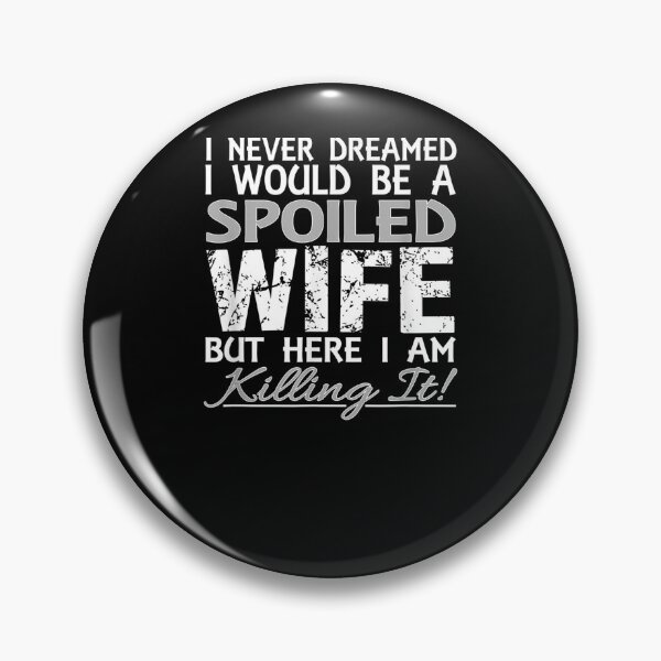 Item preview, I Never Dreamed Would Be A Spoiled Wife But Here I Am designed and sold by robinxam.