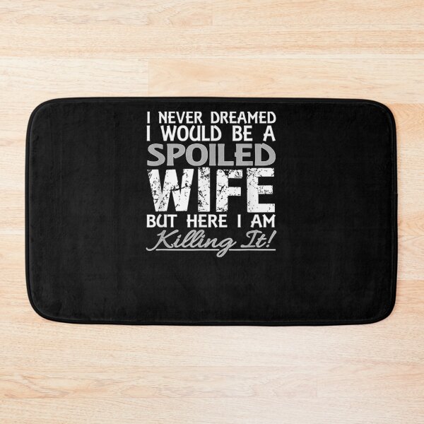 Item preview, I Never Dreamed Would Be A Spoiled Wife But Here I Am designed and sold by robinxam.