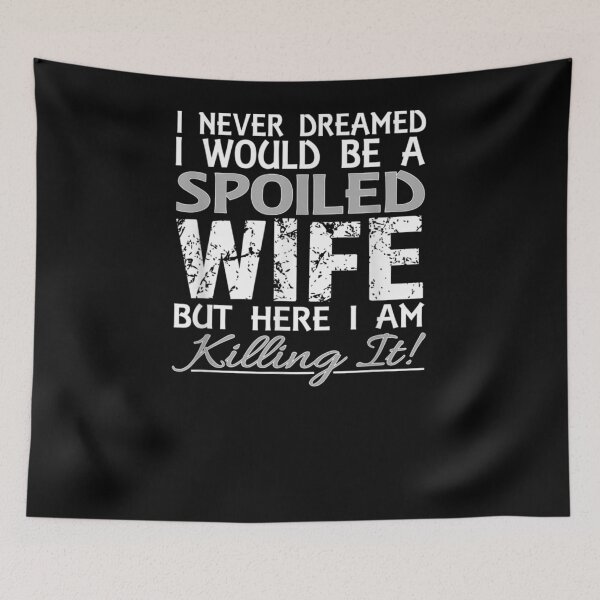 Item preview, I Never Dreamed Would Be A Spoiled Wife But Here I Am designed and sold by robinxam.