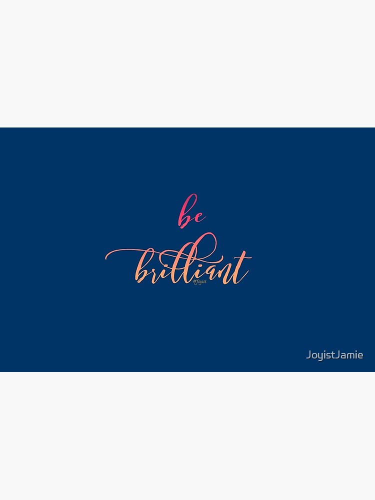 Just Be Brilliant by JoyistJamie