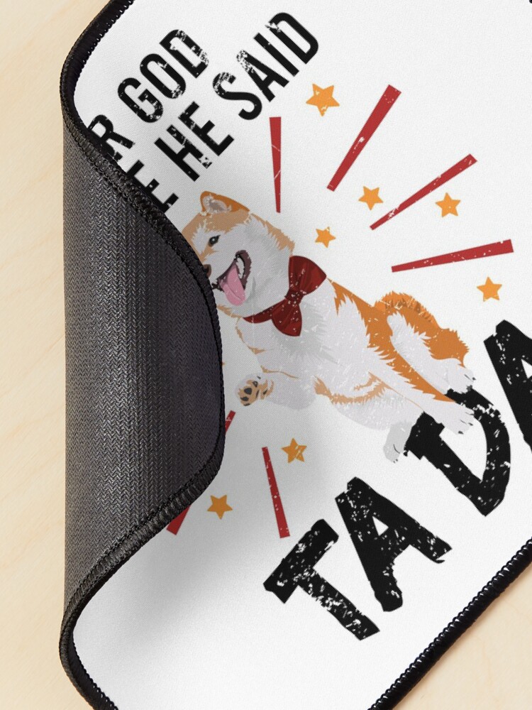 Alternate view of After God Made ~ Me He said TaDa. TaDa akita inu paw up Mouse Pad