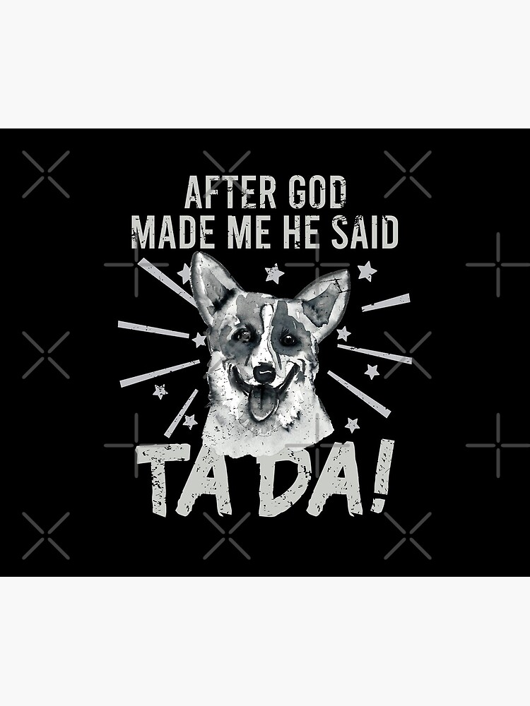 After God Made ~ Me He said TaDa. TaDa Vintage funny corgi dog by CWartDesign