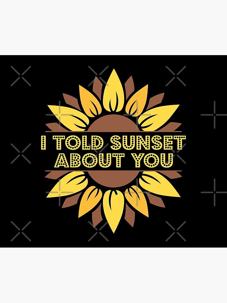 I Told Sunset About You Sunflower by CWartDesign