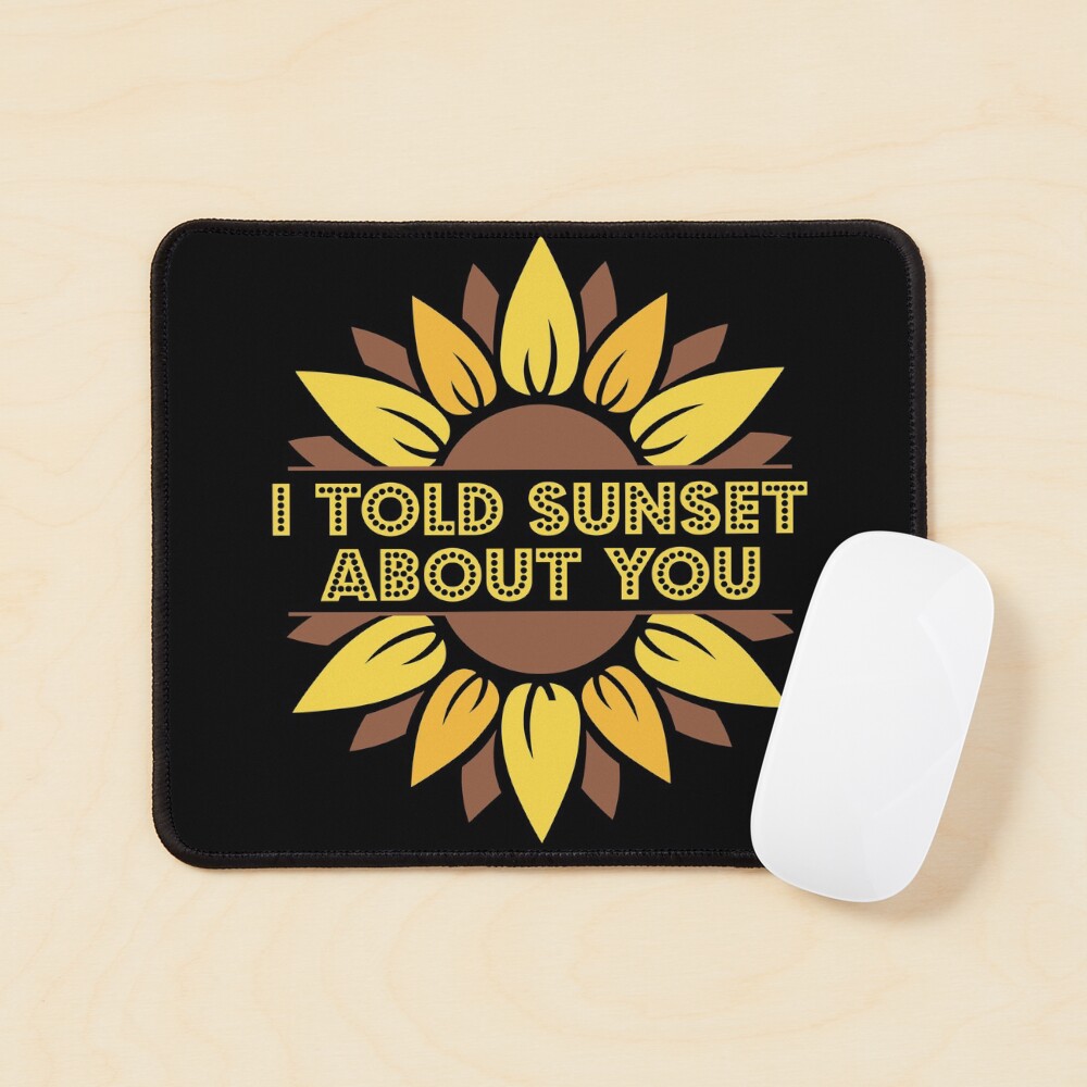 I Told Sunset About You Sunflower Mouse Pad