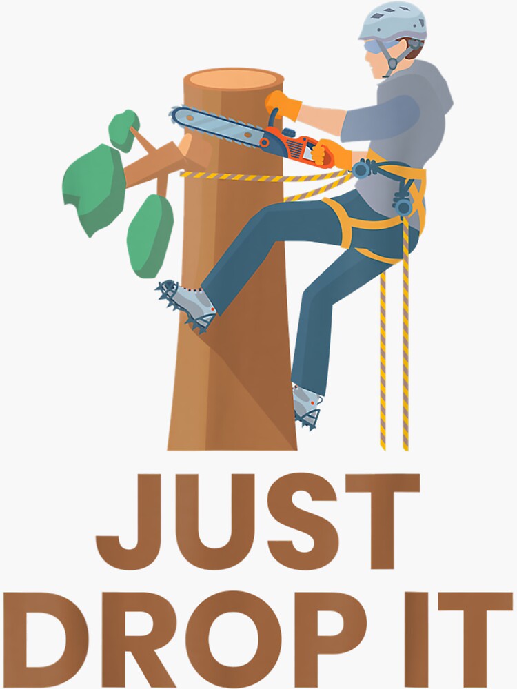 "Tree Climbing Arborist Tree Climber Lumberjack Just Drop It" Sticker