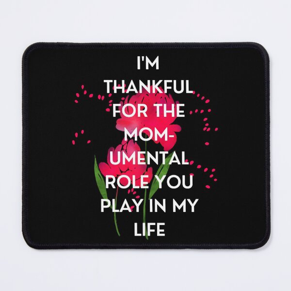 Item preview, I'm thankful for the mom-umental role you play in my life Funny Quotes About Mother Peony Theme designed and sold by dreamofdenim.
