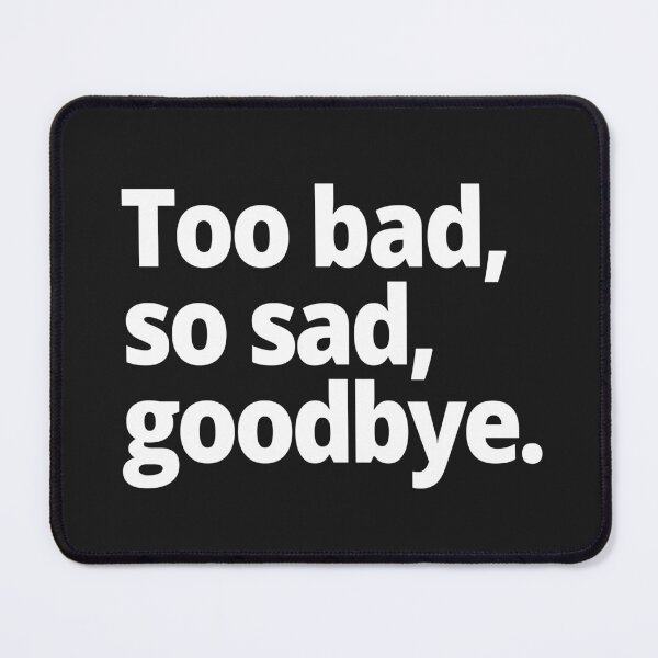 Item preview, Too bad, so sad, goodbye. designed and sold by WittyChest.