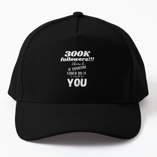 300K followers. I knew it, if someone could do Baseball Cap