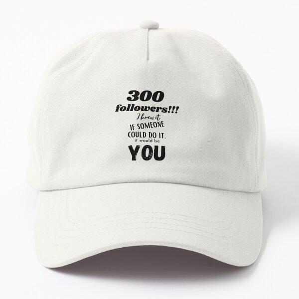 300 followers. I knew it, if someone could do it, Dad Hat