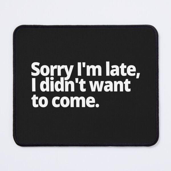 Item preview, Sorry I'm late, I didn't want to come. designed and sold by WittyChest.